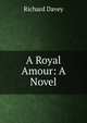 A Royal Amour: A Novel, Richard Davey 