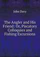 The Angler and His Friend: Or, Piscatory Colloquies and Fishing Excursions, John Davy 