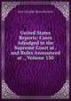 United States Reports: Cases Adjudged in the Supreme Court at . and Rules Announced at ., Volume 130, John Chandler Bancroft Davis 