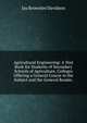 Agricultural Engineering: A Text Book for Students of Secondary Schools of Agriculture, Colleges Offering a General Course in the Subject and the General Reader,, Jay Brownlee Davidson 