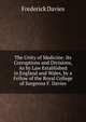 The Unity of Medicine: Its Corruptions and Divisions, As by Law Established in England and Wales, by a Fellow of the Royal College of Surgeons F. Davies., Frederick Davies 
