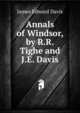 Annals of Windsor, by R.R. Tighe and J.E. Davis, James Edward Davis 