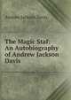 The Magic Staf: An Autobiography of Andrew Jackson Davis., Andrew Jackson Davis 