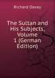 The Sultan and His Subjects, Volume 1 (German Edition), Richard Davey 