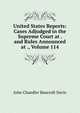 United States Reports: Cases Adjudged in the Supreme Court at . and Rules Announced at ., Volume 114, John Chandler Bancroft Davis 