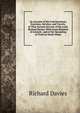 An Account of the Convincement, Exercises, Services, and Travels, of That Ancient Servant of the Lord, Richard Davies: With Some Relation of Ancient . and of the Spreading of Truth in North Wales, Richard Davies 