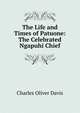 The Life and Times of Patuone: The Celebrated Ngapuhi Chief, Charles Oliver Davis 