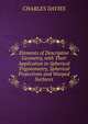 Elements of Descriptive Geometry, with Their Appilcation to Spherical Trigonometry, Spherical Projections and Warped Surfaces, CHARLES DAVIES 