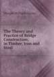 The Theory and Practice of Bridge Construction, in Timber, Iron and Steel, Morgan William Davies 