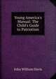 Young America's Manual: The Child's Guide to Patriotism, John William Davis 
