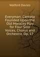 Everyman: Cantata Founded Upon the Old Morality Play for Four Solo Voices, Chorus and Orchestra. Op. 17, Walford Davies 