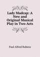 Lady Madcap: A New and Original Musical Play in Two Acts, Paul Alfred Rubens 