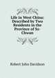 Life in West China: Described by Two Residents in the Province of Sz-Chwan, Robert John Davidson 