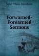 Forwarned-Forearmed Sermons., John Thain Davidson 