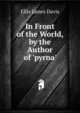 In Front of the World, by the Author of 'pyrna'., Ellis James Davis 