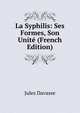 La Syphilis: Ses Formes, Son Unite (French Edition), Jules Davasse 