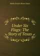Under Six Flags: The Story of Texas, Mollie Evelyn Moore Davis 