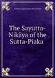 The Sayutta-Nikaya of the Sutta-Piaka ., Caroline Augusta Foley Rhys Davids 