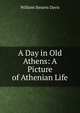 A Day in Old Athens: A Picture of Athenian Life, William Stearns Davis 