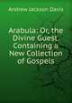 Arabula: Or, the Divine Guest. Containing a New Collection of Gospels, Andrew Jackson Davis 
