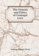 The Genesis and Ethics of Conjugal Love, Andrew Jackson Davis 