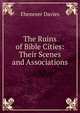 The Ruins of Bible Cities: Their Scenes and Associations, Ebenezer Davies 