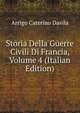 Storia Della Guerre Civili Di Francia, Volume 4 (Italian Edition), Arrigo Caterino Davila 