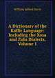 A Dictionary of the Kaffir Language: Including the Xosa and Zulu Dialects, Volume 1, William Jafferd Davis 