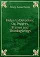 Helps to Devotion: Or, Prayers, Praises and Thanksgivings, Mary Anne Davis 