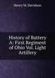 History of Battery A: First Regiment of Ohio Vol. Light Artillery, Henry M. Davidson 