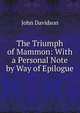 The Triumph of Mammon: With a Personal Note by Way of Epilogue, John Davidson 