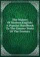 The Makers Of Modern English: A Popular Handbook To The Greater Poets Of The Century, 