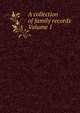 A collection of family records Volume 1, 