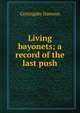 Living bayonets; a record of the last push, Coningsby Dawson 