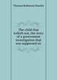 The child that toileth not, the story of a government investigation that was suppresed sic, Thomas Robinson Dawley 