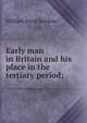 Early man in Britain and his place in the tertiary period;, William Boyd Dawkins 