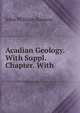 Acadian Geology. With Suppl. Chapter. With, Dawson, John William Sir 
