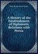A History of the Establishment of Diplomatic Relations with Persia, Mary Beman Gates Dawes 