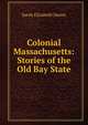 Colonial Massachusetts: Stories of the Old Bay State, Sarah Elizabeth Dawes 