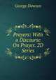 Prayers: With a Discourse On Prayer. 2D Series, George Dawson 