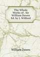 The Whole Works of . Sir William Dawes Ed. by J. Wilford., William Dawes 