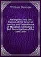 An Inquiry Into the Causes of the General Poverty and Dependence of Mankind: Including a Full Investigation of the Corn Laws, William Dawson 