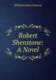 Robert Shenstone: A Novel, William James Dawson 