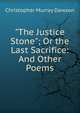 "The Justice Stone"; Or the Last Sacrifice: And Other Poems, Christopher Murray Dawson 