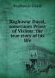 Raghuwar Dayal, sometimes Priest of Vishnu: the true story of his life, Raghuwar Dayal 