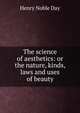 The science of aesthetics: or the nature, kinds, laws and uses of beauty, Henry Noble Day 