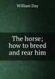 The horse; how to breed and rear him, William Day 