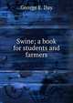 Swine; a book for students and farmers, George E. Day 
