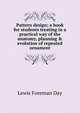 Pattern design; a book for students treating in a practical way of the anatomy, planning & evolution of repeated ornament, Lewis Foreman Day 