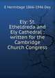 Ely: St. Etheldreda and Ely Cathedral ; written for the Cambridge Church Congress, E Hermitage 1866-1946 Day 